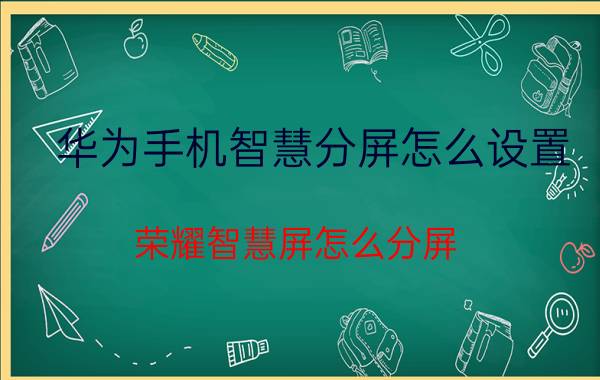 华为手机智慧分屏怎么设置 荣耀智慧屏怎么分屏？